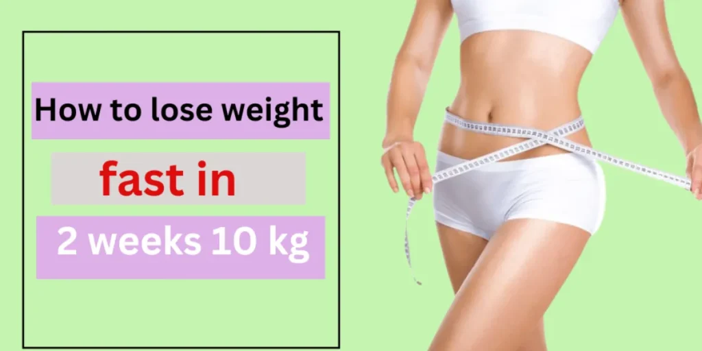 how to lose weight fast in 2 weeks 10 kg
